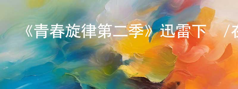 白銳的個人主頁,《青春旋律第二季》迅雷下載/在線觀看-都市情感-美劇天堂